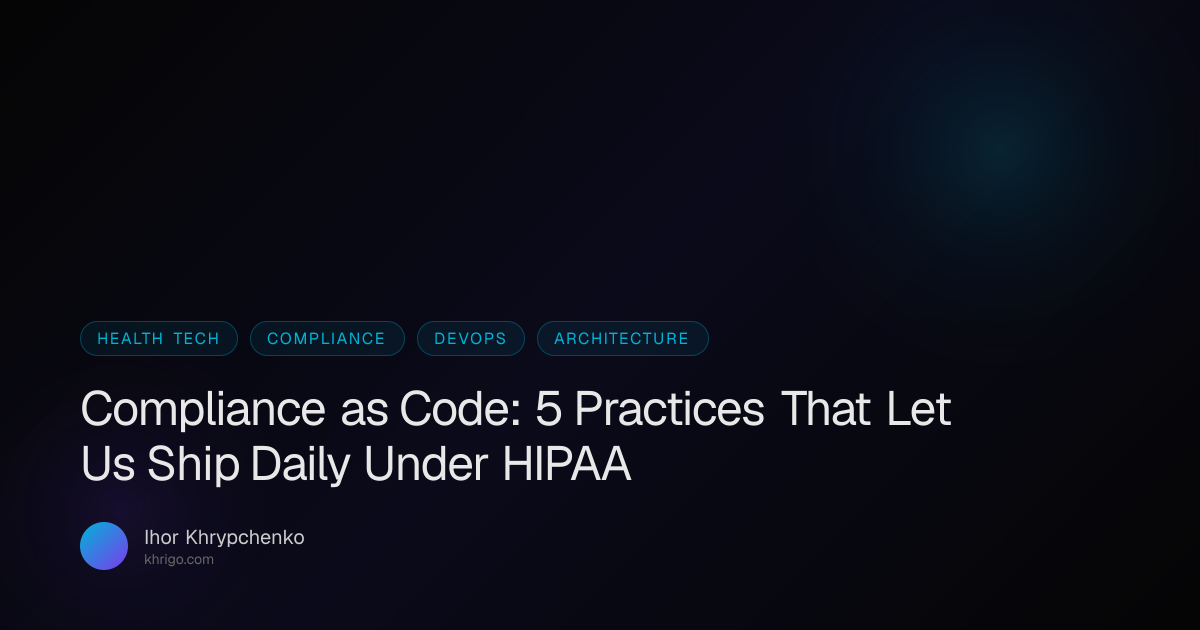 Compliance as Code: 5 Practices That Let Us Ship Daily Under HIPAA ...