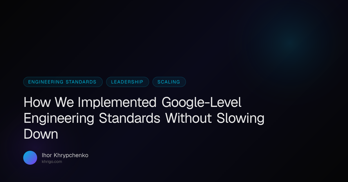 How We Implemented Google-Level Engineering Standards Without Slowing ...