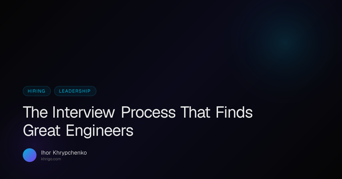 The Interview Process That Finds Great Engineers — Ihor Khrypchenko